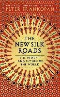 The New Silk Roads: The Present and Future of the World - Peter Frankopan - cover