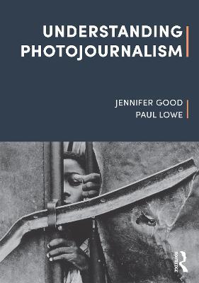 Understanding Photojournalism - Jennifer Good,Paul Lowe - cover