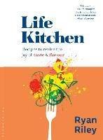 Life Kitchen: Quick, easy, mouth-watering recipes to revive the joy of eating - Ryan Riley - cover
