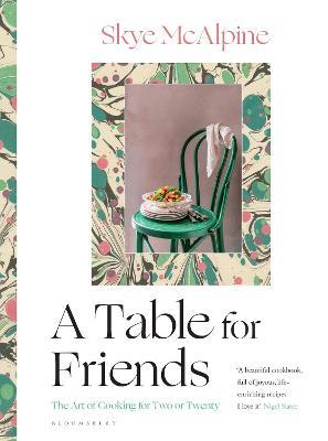 A Table for Friends: The Art of Cooking for Two or Twenty - Skye McAlpine - cover