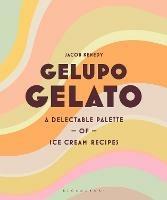 Gelupo Gelato: A delectable palette of ice cream recipes - Jacob Kenedy - cover
