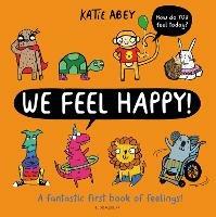 We Feel Happy: A fantastic first book of feelings! - Katie Abey - cover