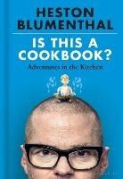 Is This A Cookbook?: Adventures in the Kitchen - Heston Blumenthal - cover