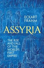 Assyria: The Rise and Fall of the World's First Empire