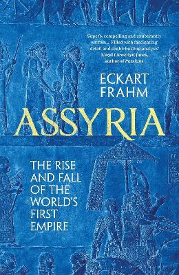 Assyria: The Rise and Fall of the World's First Empire - Eckart Frahm - cover