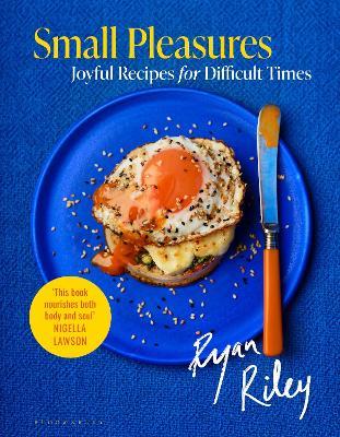 Small Pleasures: Joyful Recipes for Difficult Times - Ryan Riley - cover
