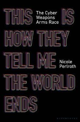 This Is How They Tell Me the World Ends: Winner of the FT & McKinsey Business Book of the Year Award 2021 - Nicole Perlroth - cover