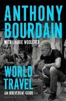 World Travel: An Irreverent Guide - Anthony Bourdain,Laurie Woolever - cover
