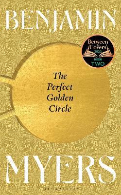 The Perfect Golden Circle: Selected for BBC 2 Between the Covers Book Club 2022 - Benjamin Myers - cover