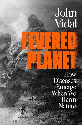 Fevered Planet: How Diseases Emerge When We Harm Nature - John Vidal - cover