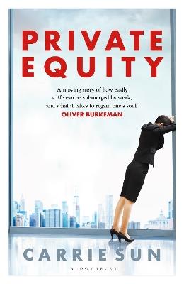 Private Equity: 'A vivid account of a world of excess, power, admiration and status' - Carrie Sun - cover