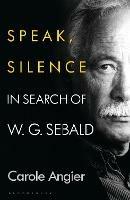 Speak, Silence: In Search of W. G. Sebald - Carole Angier - cover