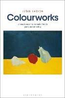 Colourworks: Chromatic Innovation in Modern French Poetry and Art Writing - Susan Harrow - cover