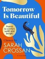 Tomorrow Is Beautiful: The perfect poetry collection for anyone searching for a beautiful world... - Sarah Crossan - cover