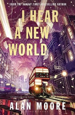I Hear A New World: The Brand New Fantastical Historical Novel from Icon Alan Moore - Alan Moore - cover