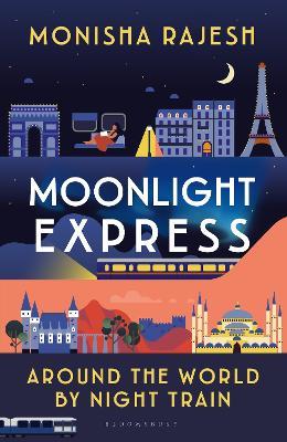Moonlight Express: Around the World By Night Train - Monisha Rajesh - cover