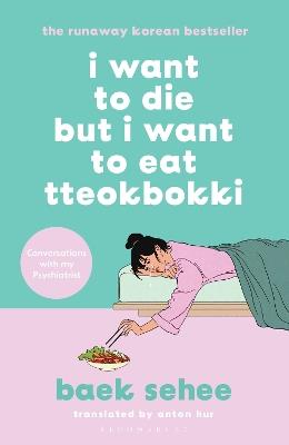 I Want to Die but I Want to Eat Tteokbokki: the bestselling South Korean therapy memoir - Baek Sehee - cover