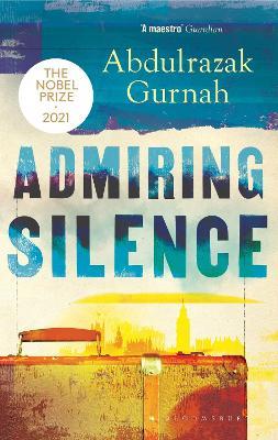 Admiring Silence: By the winner of the Nobel Prize in Literature 2021 - Abdulrazak Gurnah - cover