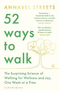 52 Ways to Walk: The Surprising Science of Walking for Wellness and Joy, One Week at a Time