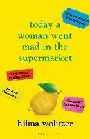 Today a Woman Went Mad in the Supermarket: Stories - Hilma Wolitzer - cover