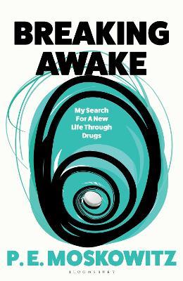 Breaking Awake: My Search For A New Life Through Drugs - P. E. Moskowitz - cover