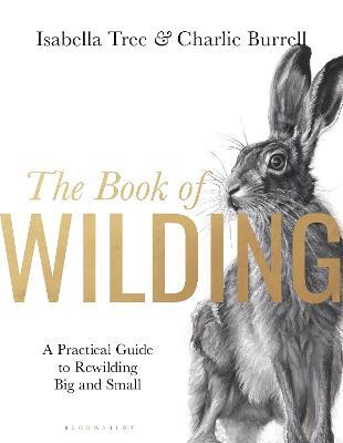 The Book of Wilding: A Practical Guide to Rewilding, Big and Small - Isabella Tree - cover