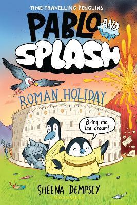 Pablo and Splash: Roman Holiday: The hilarious kids' graphic novel series about time-travelling penguins - Sheena Dempsey - cover