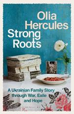 Strong Roots: A Ukrainian Family Story of War, Exile and Hope