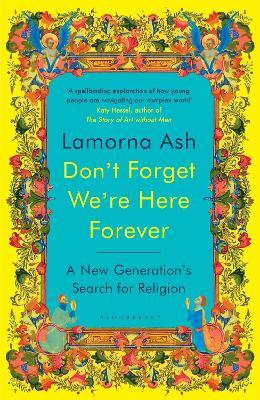 Don't Forget We're Here Forever: A New Generation's Search for Religion - Lamorna Ash - cover