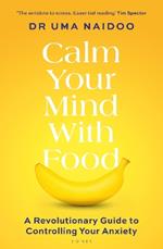 Calm Your Mind with Food: A Revolutionary Guide to Controlling Your Anxiety