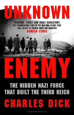 Unknown Enemy: The Hidden Nazi Force That Built the Third Reich - Charles Dick - cover