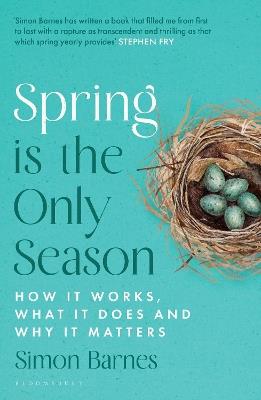 Spring is the Only Season: How it Works, What it Does and Why it Matters - Simon Barnes - cover
