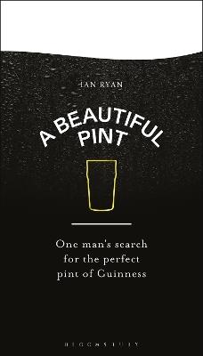 A Beautiful Pint: One Man's Search for the Perfect Pint of Guinness - Ian Ryan - cover