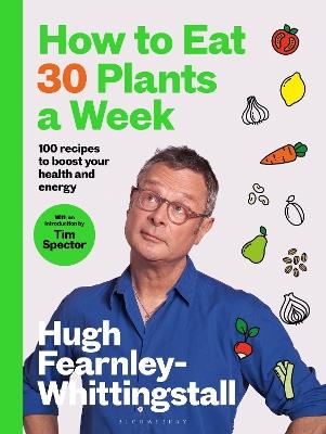 How to Eat 30 Plants a Week: 100 recipes to boost your health and energy - Hugh Fearnley-Whittingstall - cover