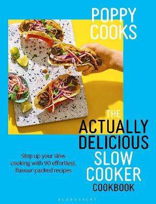 Poppy Cooks: The Actually Delicious Slow Cooker Cookbook: Step up your slow cooking with 90 effortless, flavour-packed recipes - Poppy O'Toole - cover