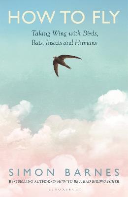How to Fly: Taking Wing with Birds, Bats, Insects and Humans - Simon Barnes - cover