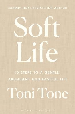 Soft Life: 10 Steps to a Gentle, Abundant and Easeful Life - Toni Tone - cover