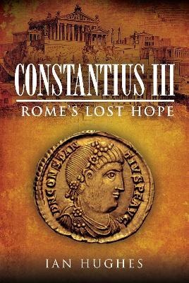 Constantius III: Rome's Lost Hope - Ian Hughes - cover