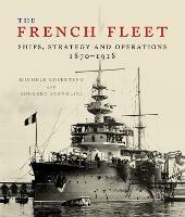 The French Fleet: Ships, Strategy and Operations 1870 - 1918 - Ruggero Stanglini,Michele Cosentino - cover