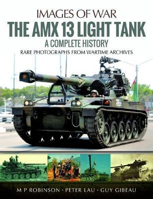The Amx 13 Light Tank: A Complete History - M. P. Robinson,Peter Lau,Guy Gibeau - cover