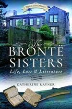 The Bronte Sisters: Life, Loss and Literature