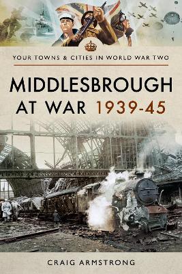 Middlesbrough at War 1939 45 - Armstrong, Craig - cover