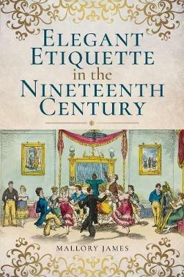 Elegant Etiquette in the Nineteenth Century - James Mallory - cover