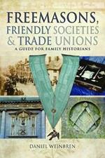 Freemasons, Friendly Societies and Trade Unions: A Guide for Family Historians