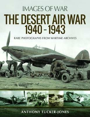 The Desert Air War 1940-1943: Rare Photographs from Wartime Archives - Anthony Tucker-Jones - cover