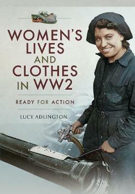 Women's Lives and Clothes in WW2: Ready for Action - Lucy Adlington - cover