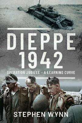 Dieppe   1942: Operation Jubilee   A Learning Curve - Stephen Wynn - cover