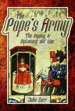 The Pope's Army: The Papacy in Diplomacy and War