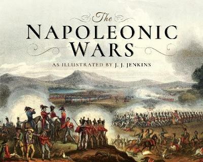 The Napoleonic Wars: As Illustrated by J J Jenkins - Jenkins, J J - cover