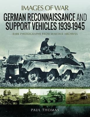 German Reconnaissance and Support Vehicles 1939-1945: Rare Photographs from Wartime Archives - Paul Thomas - cover